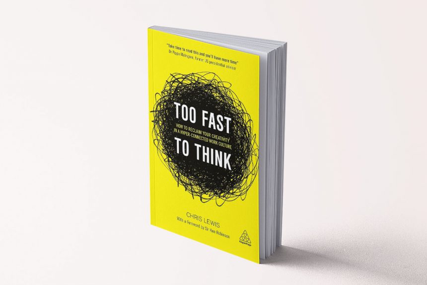 Too Fast to Think: How to Reclaim Your Creativity in a Hyper-connected Work Culture - Chris Lewis